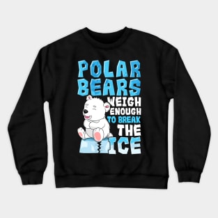 Polar Bears Weigh Enough To Break The Ice Pun Crewneck Sweatshirt